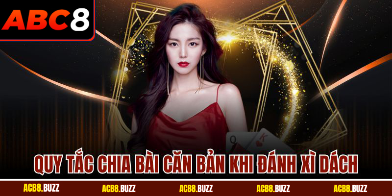 Bài Xì Dách ABC8 – Trải Nghiệm Cơ Hội Chiến Thắng Lớn 5 Quy tắc chia bài căn bản khi đánh xì dách